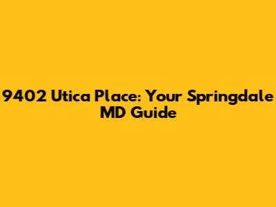 9402 Utica Place: Your Springdale MD Guide