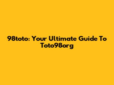 98toto: Your Ultimate Guide To Toto98org
