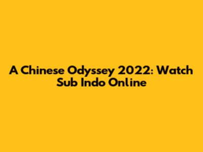 A Chinese Odyssey 2022: Watch Sub Indo Online