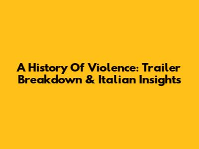 A History Of Violence: Trailer Breakdown & Italian Insights