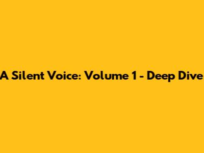 A Silent Voice: Volume 1 - Deep Dive