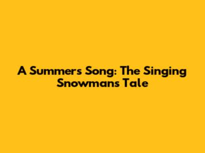 A Summer's Song: The Singing Snowman's Tale