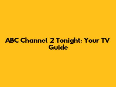 ABC Channel 2 Tonight: Your TV Guide