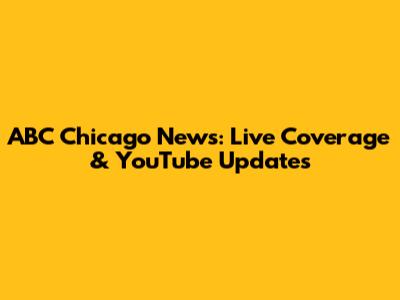 ABC Chicago News: Live Coverage & YouTube Updates