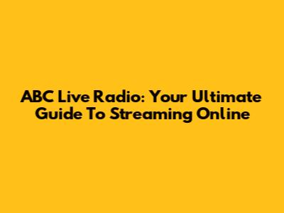 ABC Live Radio: Your Ultimate Guide To Streaming Online
