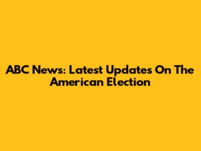 ABC News: Latest Updates On The American Election