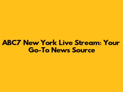 ABC7 New York Live Stream: Your Go-To News Source