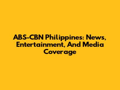 ABS-CBN Philippines: News, Entertainment, And Media Coverage