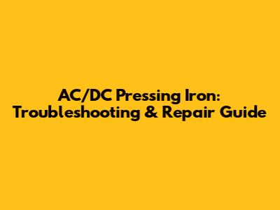 AC/DC Pressing Iron: Troubleshooting & Repair Guide