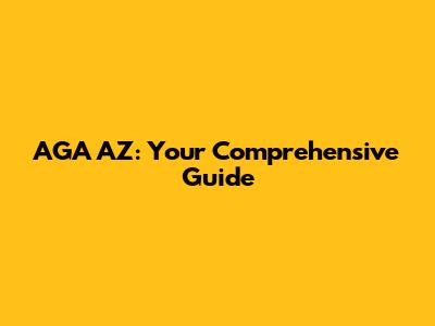AGA AZ: Your Comprehensive Guide