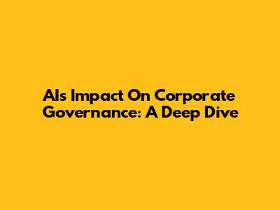 AI's Impact On Corporate Governance: A Deep Dive