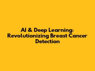 AI & Deep Learning: Revolutionizing Breast Cancer Detection