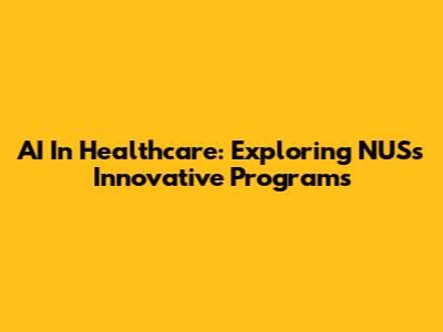 AI In Healthcare: Exploring NUS's Innovative Programs
