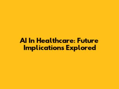 AI In Healthcare: Future Implications Explored