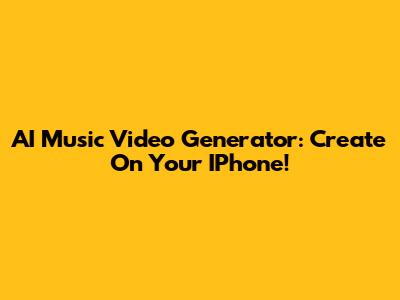 AI Music Video Generator: Create On Your IPhone!