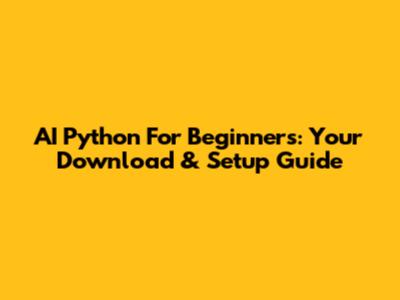 AI Python For Beginners: Your Download & Setup Guide