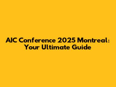 AIC Conference 2025 Montreal: Your Ultimate Guide