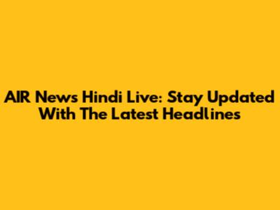 AIR News Hindi Live: Stay Updated With The Latest Headlines