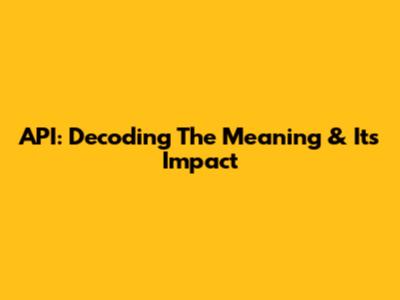 API: Decoding The Meaning & Its Impact