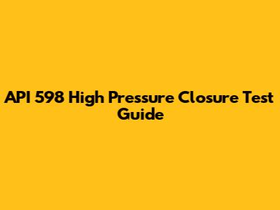 API 598 High Pressure Closure Test Guide
