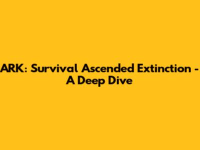 ARK: Survival Ascended Extinction - A Deep Dive