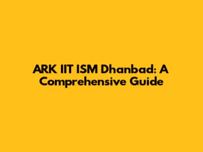 ARK IIT ISM Dhanbad: A Comprehensive Guide