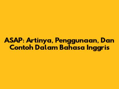 ASAP: Artinya, Penggunaan, Dan Contoh Dalam Bahasa Inggris