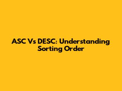 ASC Vs DESC: Understanding Sorting Order