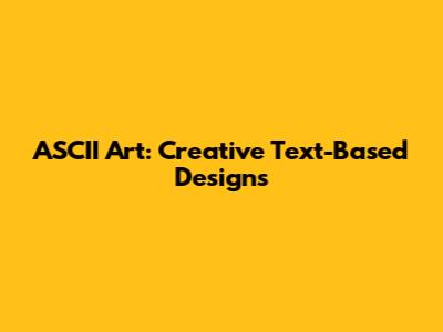 ASCII Art: Creative Text-Based Designs