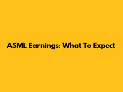 ASML Earnings: What To Expect