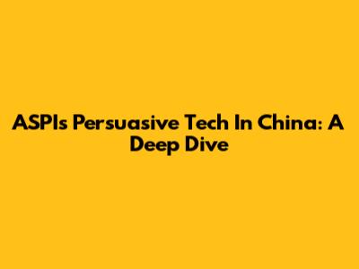 ASPI's Persuasive Tech In China: A Deep Dive