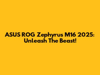 ASUS ROG Zephyrus M16 2025: Unleash The Beast!
