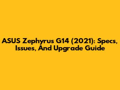 ASUS Zephyrus G14 (2021): Specs, Issues, And Upgrade Guide