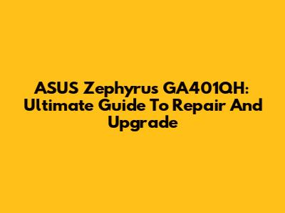 ASUS Zephyrus GA401QH: Ultimate Guide To Repair And Upgrade