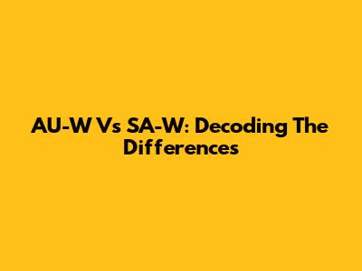 AU-W Vs SA-W: Decoding The Differences