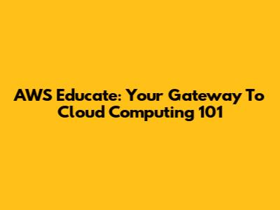 AWS Educate: Your Gateway To Cloud Computing 101