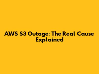 AWS S3 Outage: The Real Cause Explained