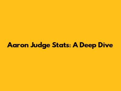 Aaron Judge Stats: A Deep Dive