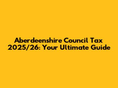 Aberdeenshire Council Tax 2025/26: Your Ultimate Guide