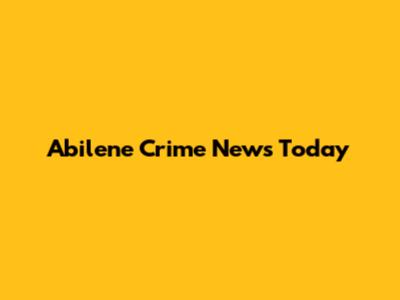 Abilene Crime News Today