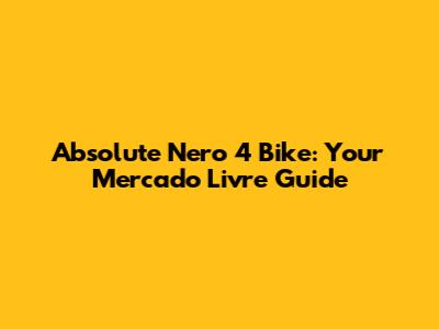 Absolute Nero 4 Bike: Your Mercado Livre Guide