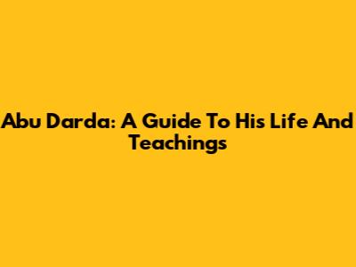 Abu Darda: A Guide To His Life And Teachings