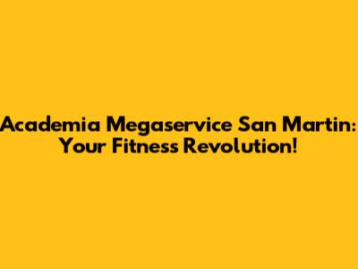 Academia Megaservice San Martin: Your Fitness Revolution!