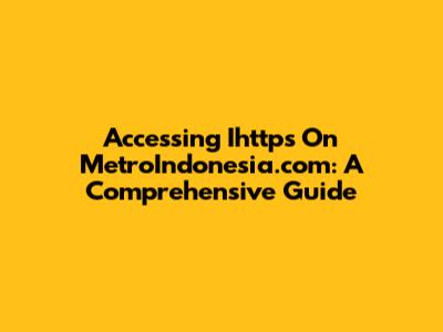Accessing Ihttps On MetroIndonesia.com: A Comprehensive Guide