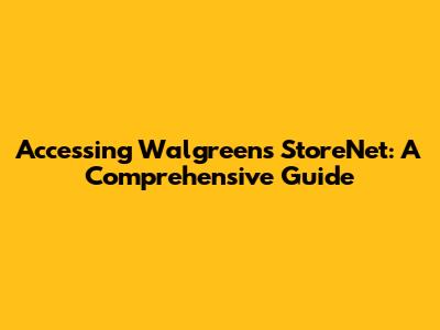 Accessing Walgreens StoreNet: A Comprehensive Guide