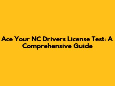 Ace Your NC Driver's License Test: A Comprehensive Guide