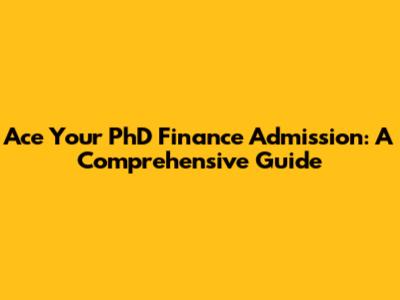 Ace Your PhD Finance Admission: A Comprehensive Guide