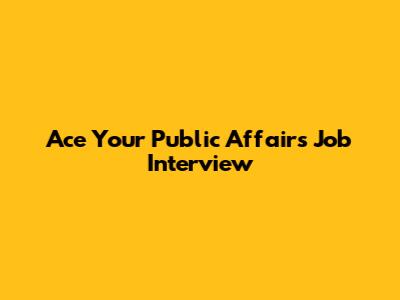 Ace Your Public Affairs Job Interview