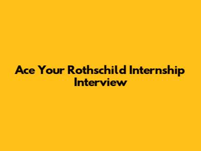 Ace Your Rothschild Internship Interview