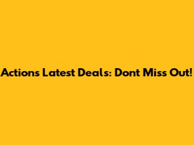 Action's Latest Deals: Don't Miss Out!